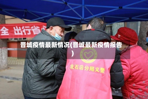 晋城疫情最新情况(晋城最新疫情报告)-第2张图片
