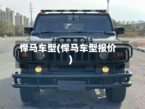 悍马车型(悍马车型报价)