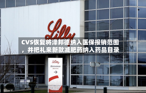 CVS恢复将泽邦德纳入医保报销范围，并把礼来新款减肥药纳入药品目录-第3张图片