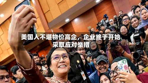 美国人不堪物价高企，企业终于开始采取应对举措-第3张图片